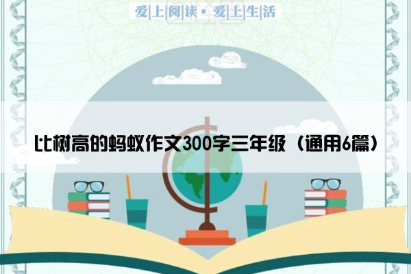 比树高的蚂蚁作文300字三年级（通用6篇）