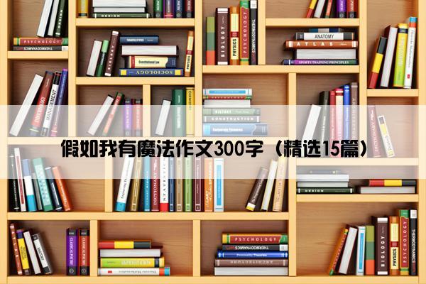 假如我有魔法作文300字（精选15篇）