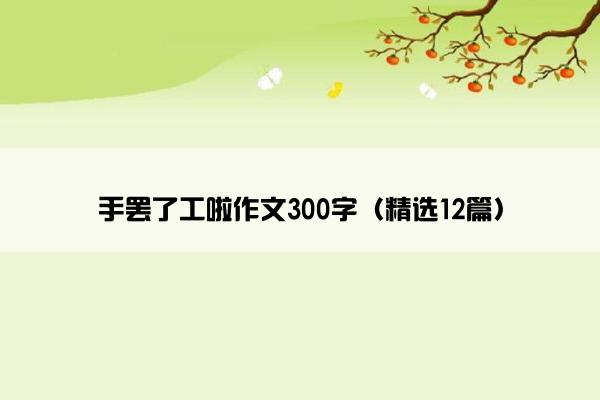 手罢了工啦作文300字（精选12篇）