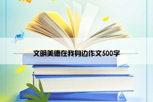 文明美德在我身边作文500字