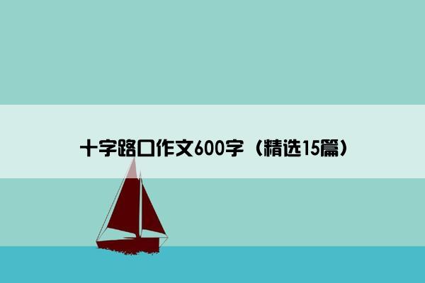 十字路口作文600字（精选15篇）