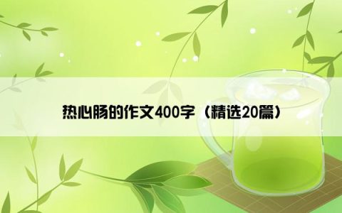 热心肠的作文400字（精选20篇）