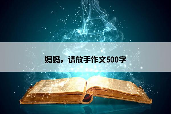 妈妈，请放手作文500字