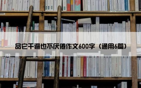 品它千遍也不厌倦作文600字（通用6篇）