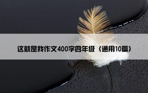 这就是我作文400字四年级（通用10篇）