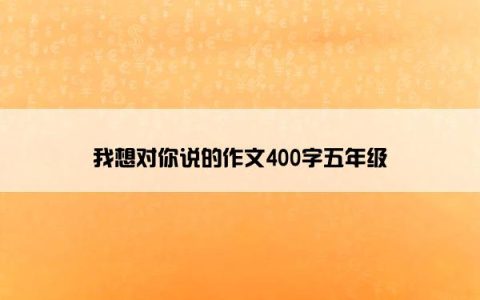 我想对你说的作文400字五年级