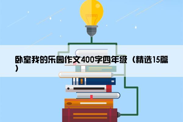 卧室我的乐园作文400字四年级（精选15篇）