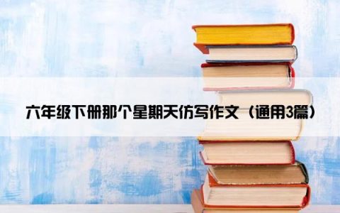六年级下册那个星期天仿写作文（通用3篇）