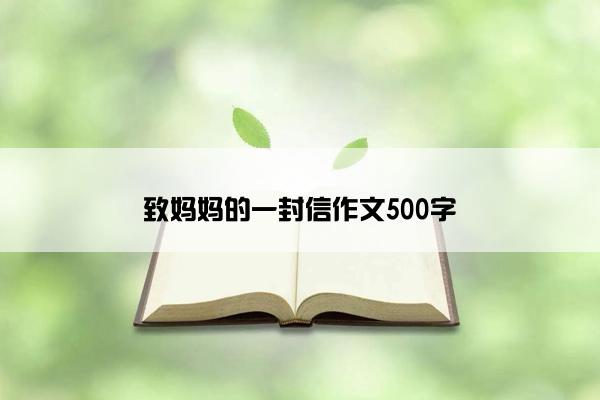 致妈妈的一封信作文500字