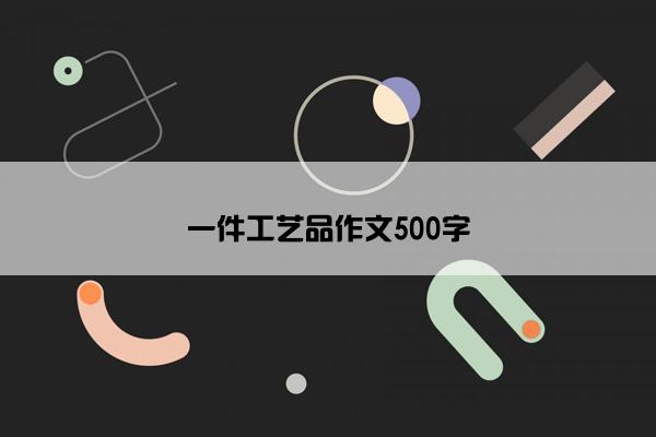 一件工艺品作文500字