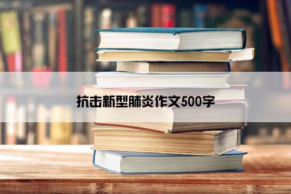 抗击新型肺炎作文500字