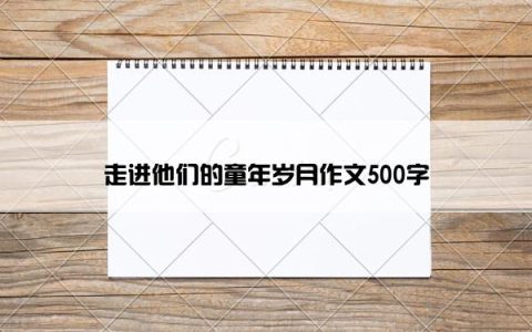 走进他们的童年岁月作文500字