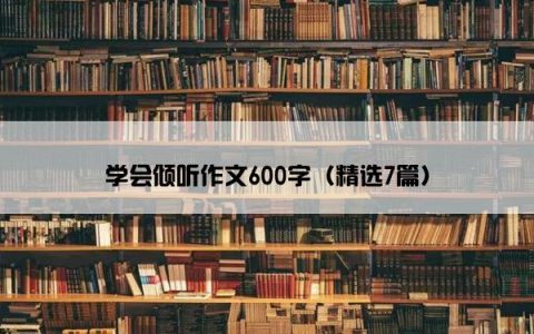 学会倾听作文600字（精选7篇）