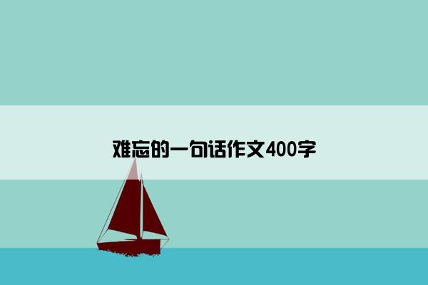 难忘的一句话作文400字