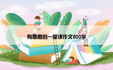 有意思的一堂课作文800字