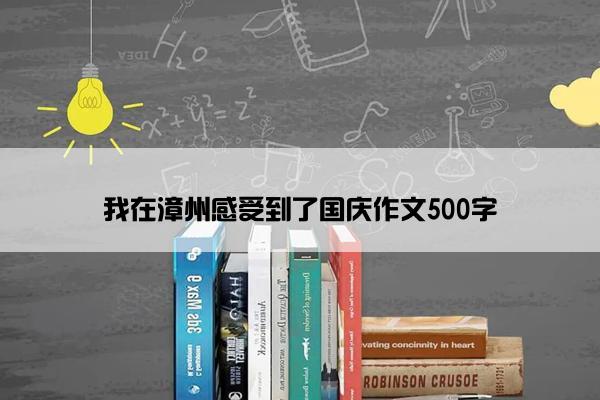 我在漳州感受到了国庆作文500字