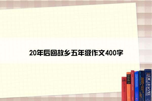 20年后回故乡五年级作文400字