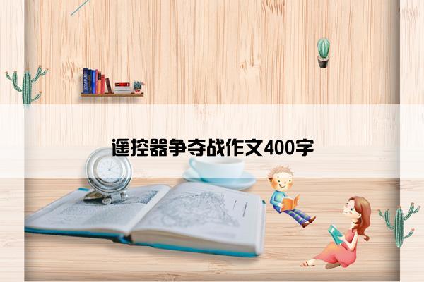 遥控器争夺战作文400字