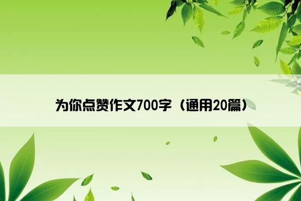 为你点赞作文700字（通用20篇）