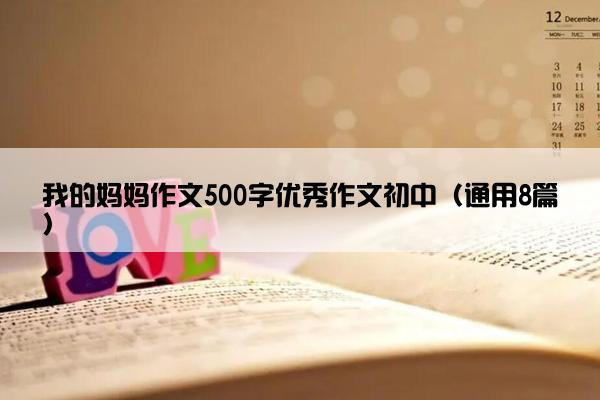 我的妈妈作文500字优秀作文初中（通用8篇）