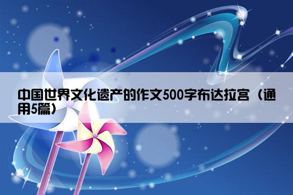 中国世界文化遗产的作文500字布达拉宫（通用5篇）