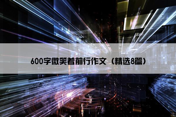 600字微笑着前行作文（精选8篇）