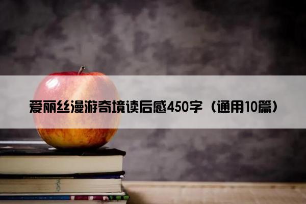 爱丽丝漫游奇境读后感450字（通用10篇）