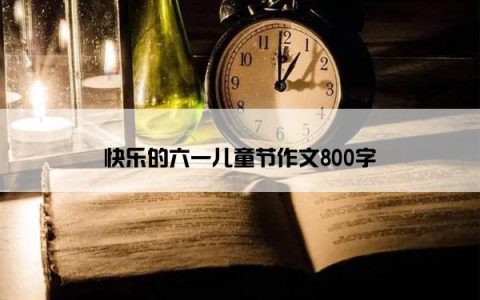 快乐的六一儿童节作文800字