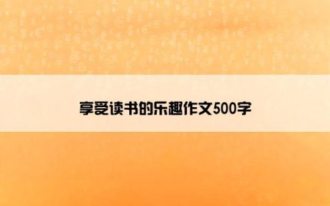 享受读书的乐趣作文500字