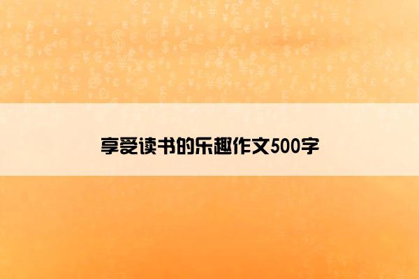 享受读书的乐趣作文500字