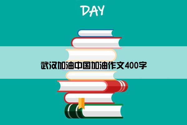 武汉加油中国加油作文400字