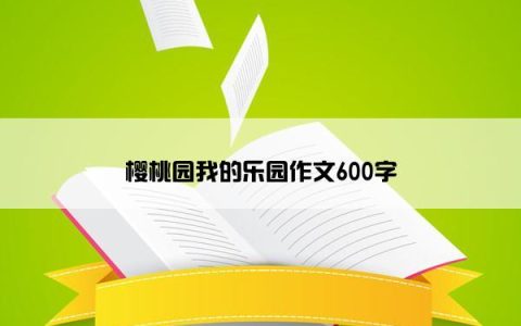 樱桃园我的乐园作文600字