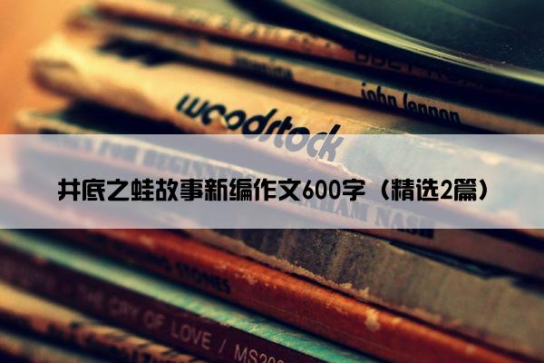 井底之蛙故事新编作文600字（精选2篇）