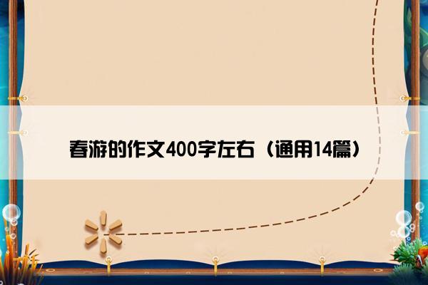 春游的作文400字左右（通用14篇）