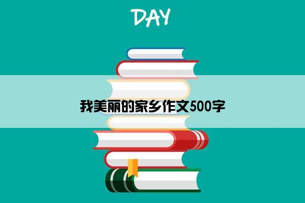 我美丽的家乡作文500字