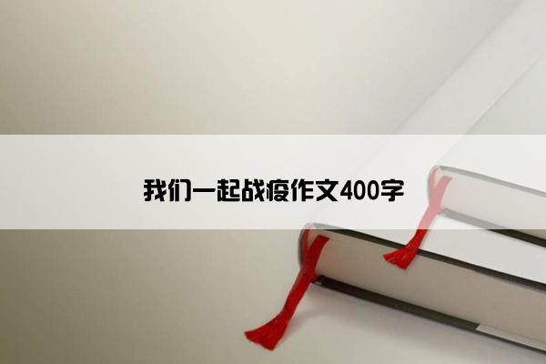 我们一起战疫作文400字