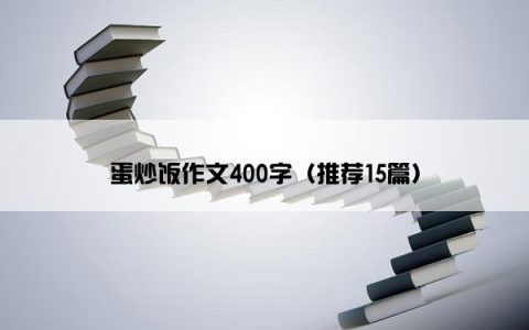 蛋炒饭作文400字（推荐15篇）