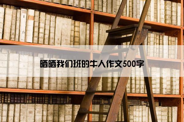 晒晒我们班的牛人作文500字