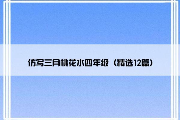 仿写三月桃花水四年级（精选12篇）