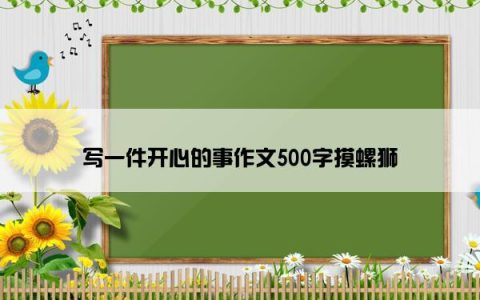 写一件开心的事作文500字摸螺狮