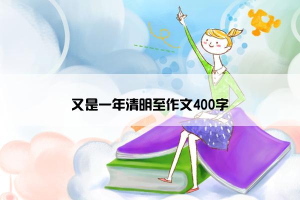 又是一年清明至作文400字