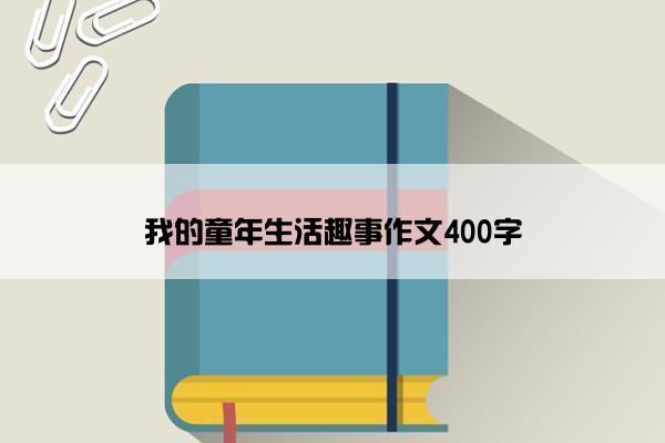 我的童年生活趣事作文400字