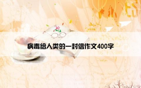 病毒给人类的一封信作文400字