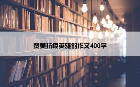 赞美抗疫英雄的作文400字