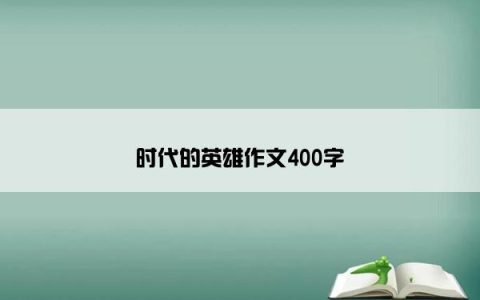 时代的英雄作文400字