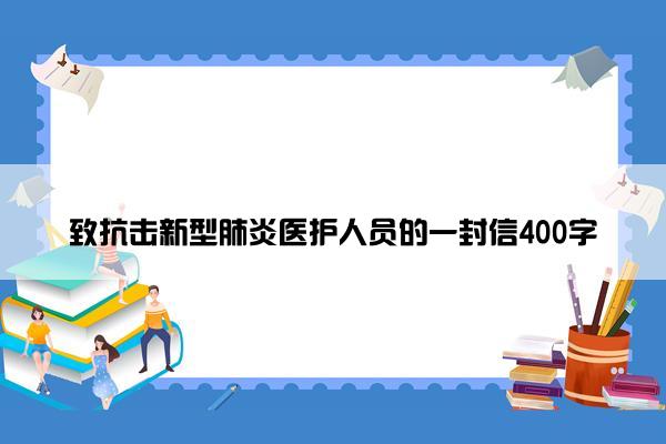 致抗击新型肺炎医护人员的一封信400字