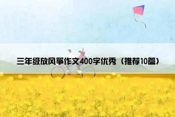 三年级放风筝作文400字优秀（推荐10篇）