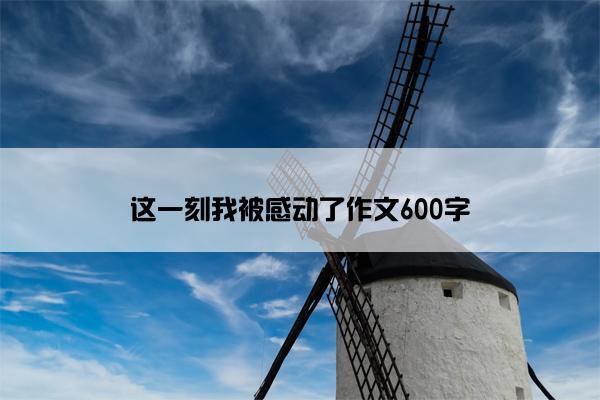 这一刻我被感动了作文600字