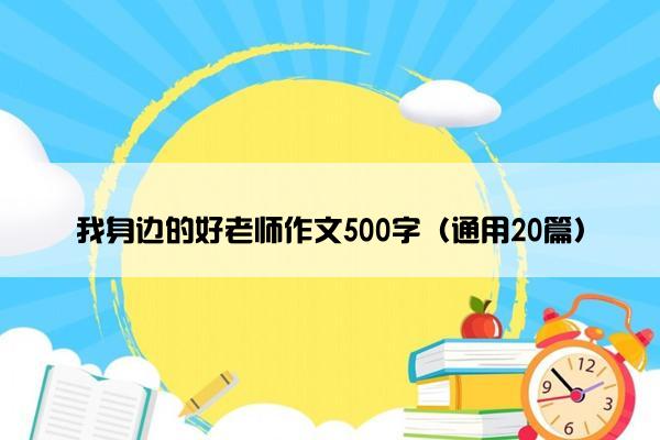 我身边的好老师作文500字（通用20篇）