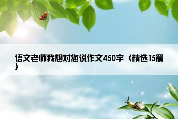 语文老师我想对您说作文450字（精选15篇）